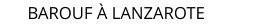 BAROUF � LANZAROTE